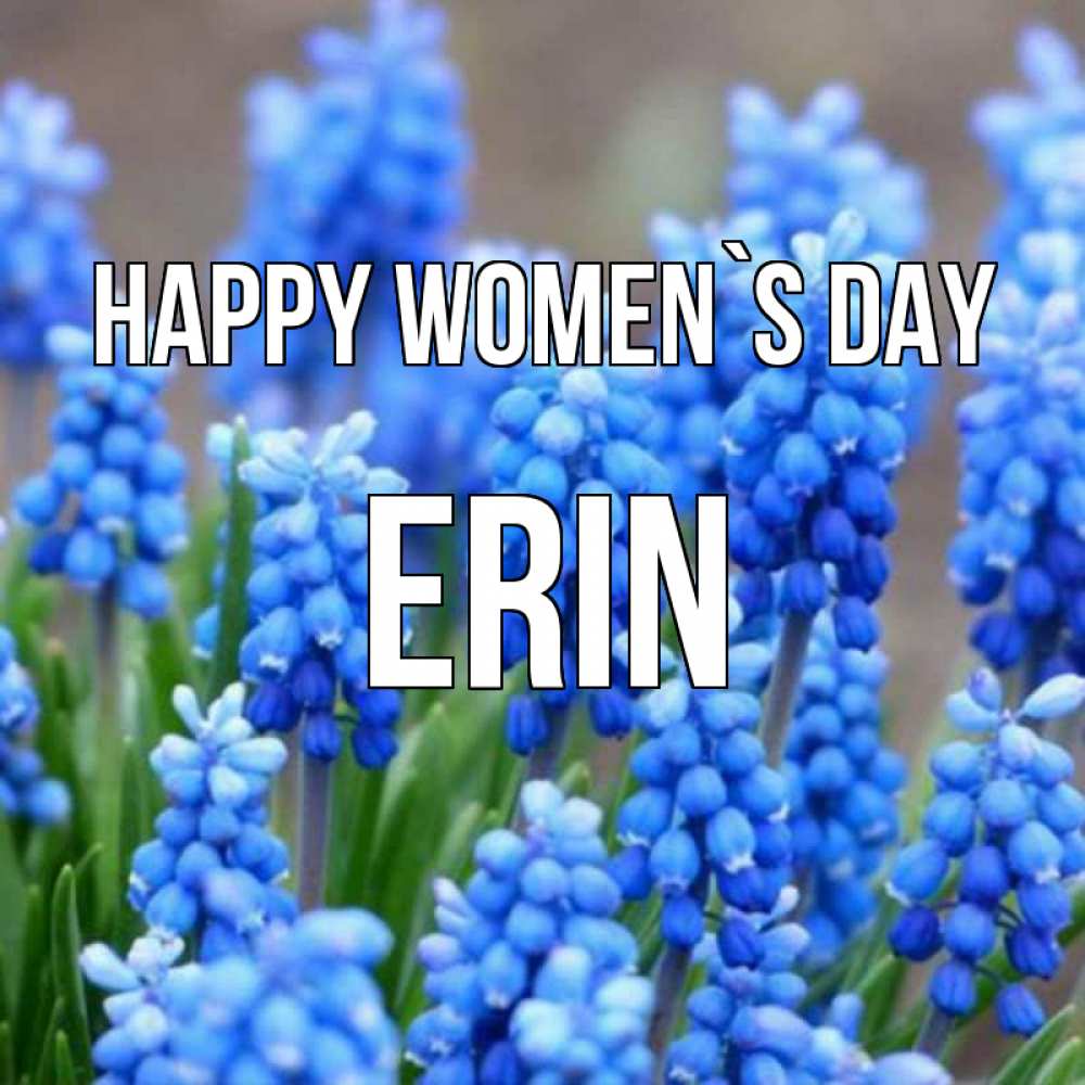 Greetings card с именем, Erin happy women`s day Поздравительная открытка для женщин с цветами на праздничную дату Greetings with text for free download 